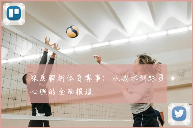 深度解析体育赛事:从战术到球员心理的全面报道